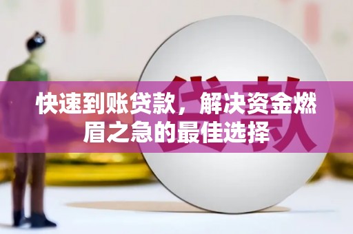 昌平快速到账贷款，解决资金燃眉之急的最佳选择