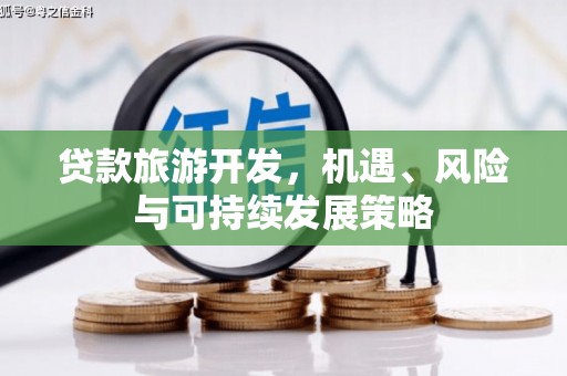 昌平贷款旅游开发，机遇、风险与可持续发展策略