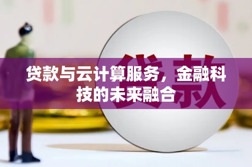 昌平贷款与云计算服务，金融科技的未来融合