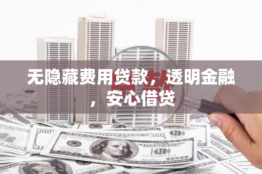 昌平无隐藏费用贷款，透明金融，安心借贷