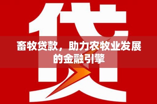 昌平畜牧贷款，助力农牧业发展的金融引擎