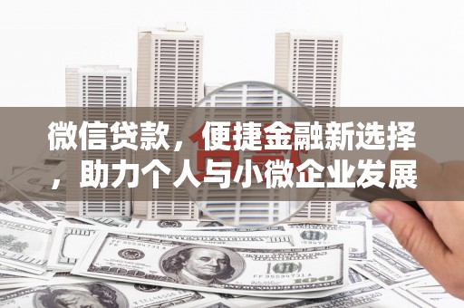 昌平微信贷款，便捷金融新选择，助力个人与小微企业发展
