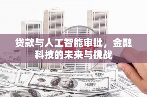 昌平贷款与人工智能审批，金融科技的未来与挑战