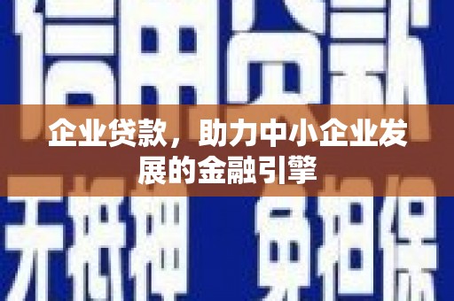 昌平企业贷款，助力中小企业发展的金融引擎