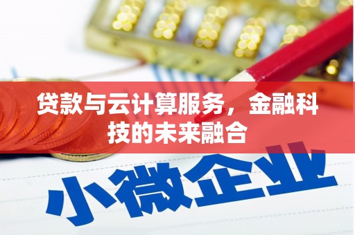昌平贷款与云计算服务，金融科技的未来融合