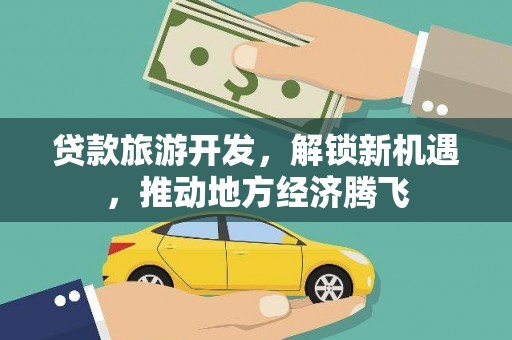 昌平贷款旅游开发，解锁新机遇，推动地方经济腾飞
