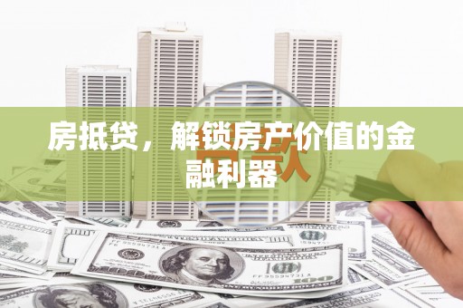 昌平房抵贷，解锁房产价值的金融利器