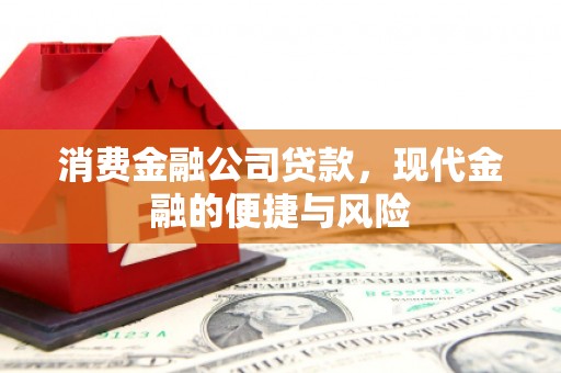昌平消费金融公司贷款，现代金融的便捷与风险